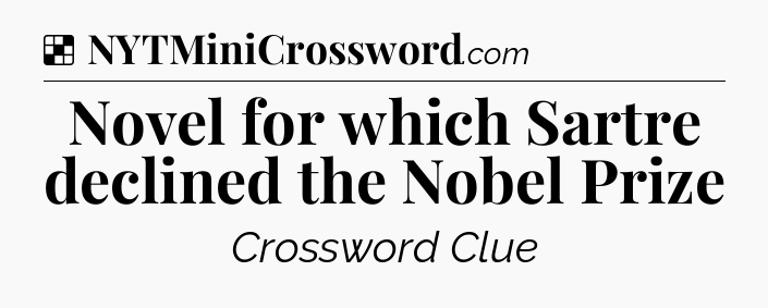 Solution: Novel for which Sartre declined the Nobel Prize - NYT Crossword