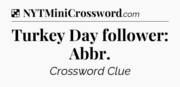 Solution: Turkey Day follower: Abbr - NYT Crossword