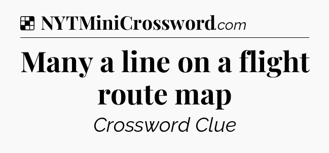 Solution: Many a line on a flight route map - NYT Crossword