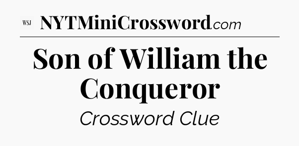 Son of William the Conqueror - WSJ Crossword