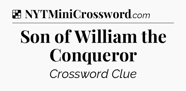 Solution: Son of William the Conqueror - NYT Crossword