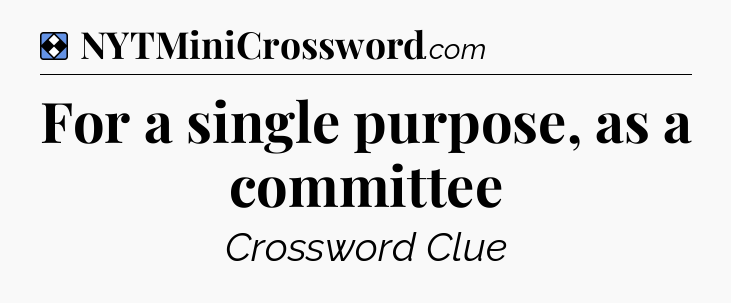 Solution: For a single purpose, as a committee - NYT Mini Crossword