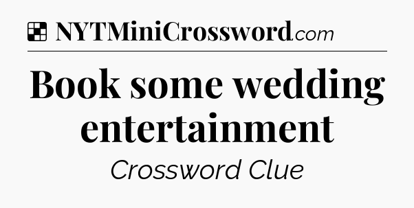 Solution: Book some wedding entertainment - NYT Crossword