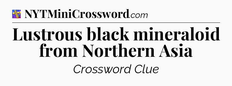 Lustrous black mineraloid from Northern Asia Codycross