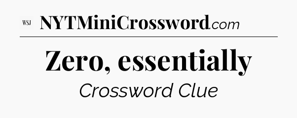 Zero, essentially - WSJ Crossword