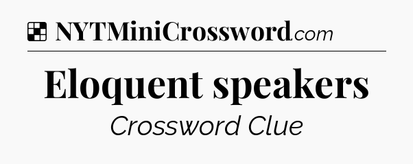 Solution: Eloquent speakers - NYT Crossword