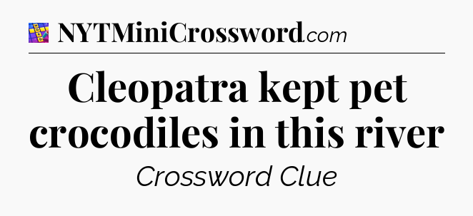 Cleopatra kept pet crocodiles in this river Codycross