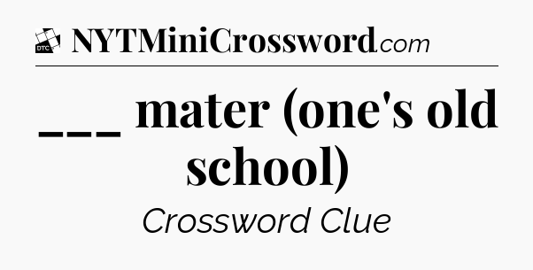 ___ mater (one's old school) - Daily Themed Classic Crossword