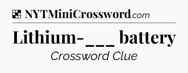 Solution: Lithium-___ battery - NYT Crossword