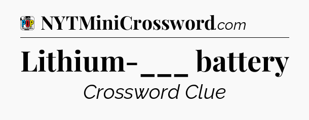 Lithium-___ battery Crossword Clue