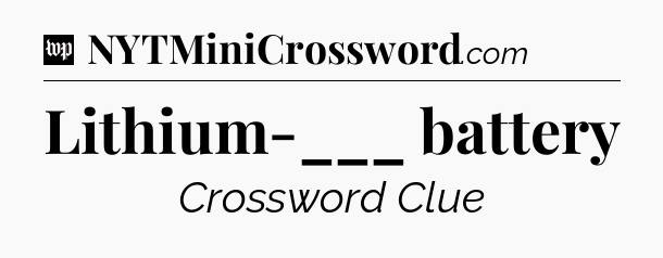 Lithium-___ battery Crossword Clue