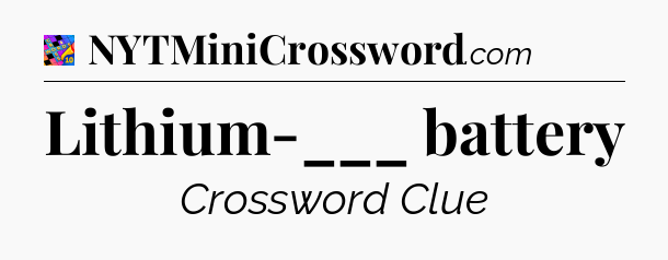 Lithium-___ battery Crossword Clue