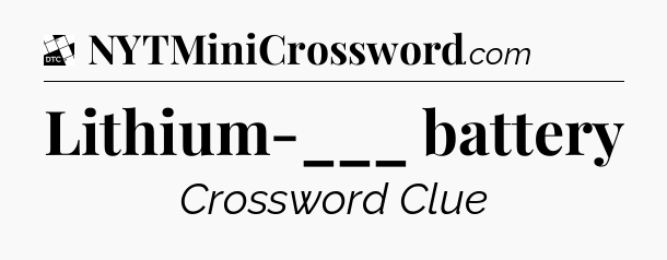 Lithium-___ battery - Daily Themed Classic Crossword