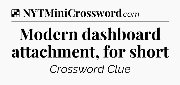 Solution: Modern dashboard attachment, for short - NYT Crossword