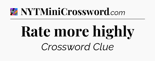 Rate more highly Crossword Clue