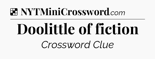 Solution: Doolittle of fiction - NYT Crossword