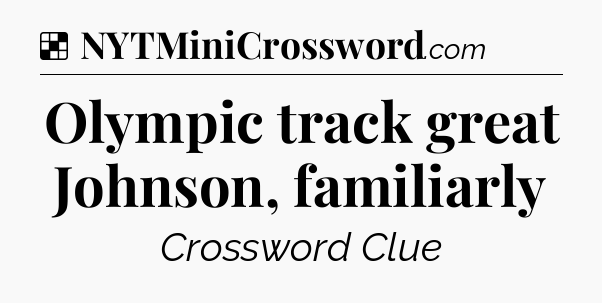 Solution: Olympic track great Johnson, familiarly - NYT Crossword