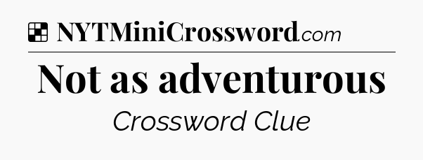 Solution: Not as adventurous - NYT Crossword