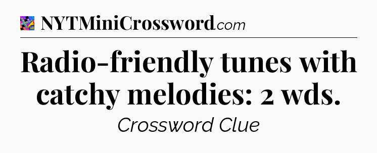 Radio-friendly tunes with catchy melodies: 2 wds Crossword Clue