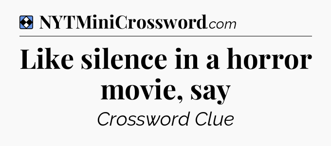 Solution: Like silence in a horror movie, say - NYT Mini Crossword