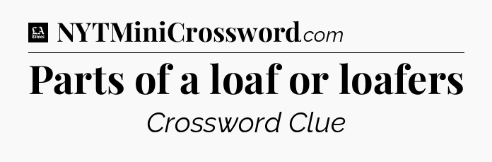 Parts of a loaf or loafers - LA Times Crossword