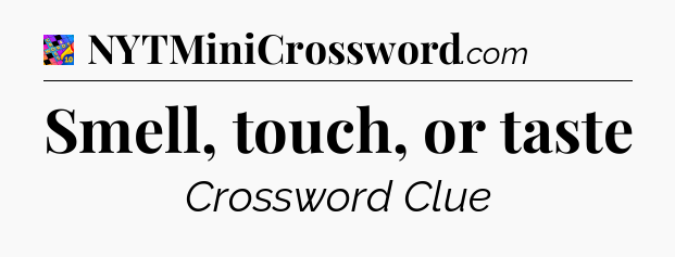 Smell, touch, or taste Crossword Clue