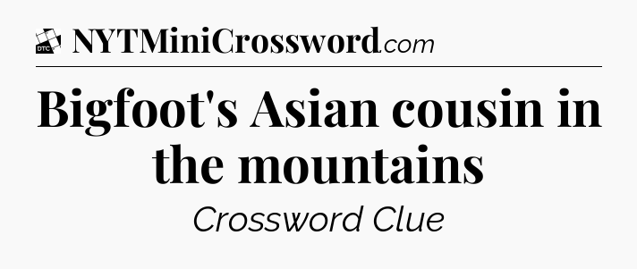 Bigfoot's Asian cousin in the mountains - Daily Themed Classic Crossword