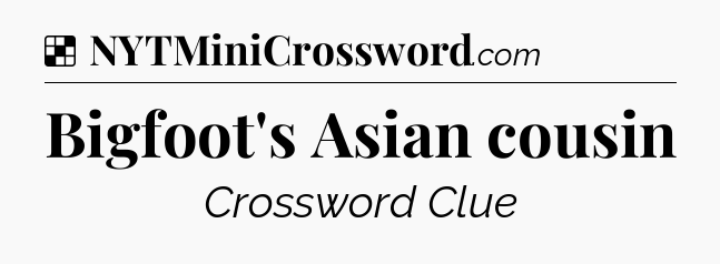 Solution: Bigfoot's Asian cousin - NYT Crossword