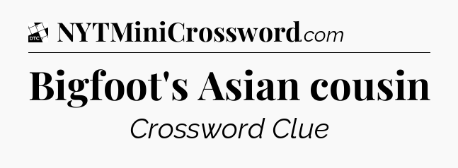Bigfoot's Asian cousin - Daily Themed Classic Crossword
