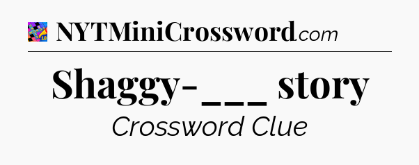 Shaggy-___ story Crossword Clue