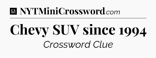 Chevy SUV since 1994 - LA Times Crossword