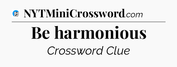 Be harmonious Crossword Clue