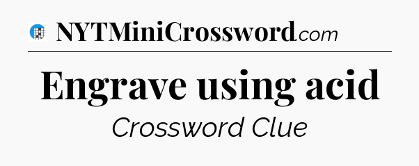 Engrave using acid Crossword Clue