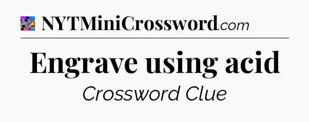 Engrave using acid Crossword Clue