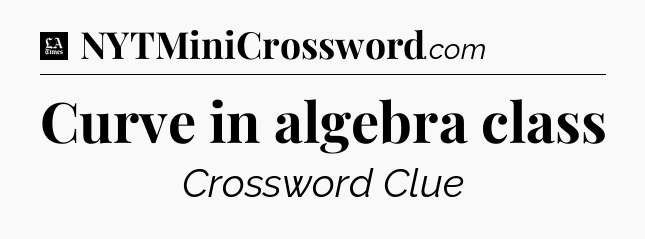 Curve in algebra class - LA Times Crossword