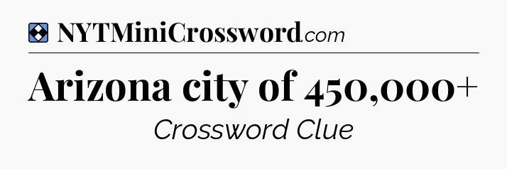 Solution: Arizona city of 450,000+ - NYT Mini Crossword