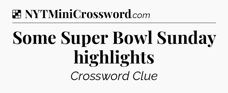 Solution: Some Super Bowl Sunday highlights - NYT Crossword