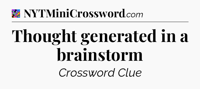 Thought generated in a brainstorm Crossword Clue