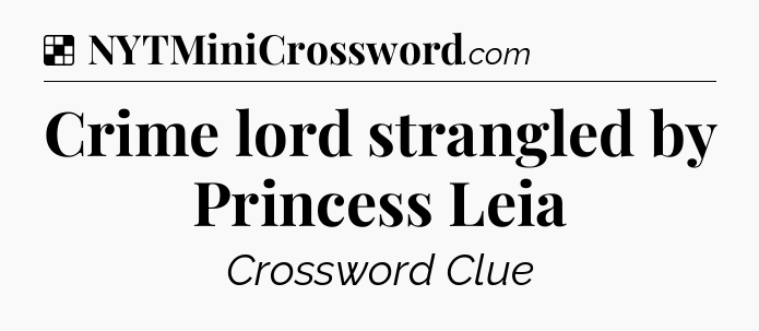 Solution: Crime lord strangled by Princess Leia  - NYT Crossword
