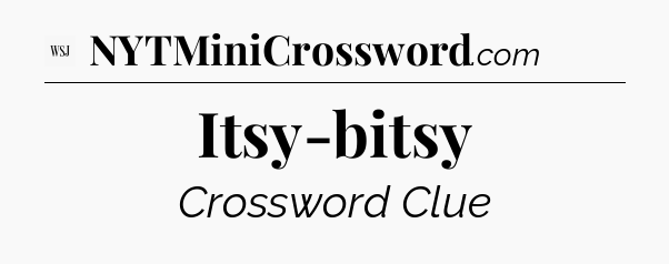 Itsy-bitsy - WSJ Crossword