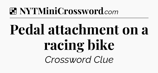 Solution: Pedal attachment on a racing bike - NYT Crossword