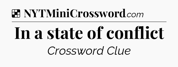 Solution: In a state of conflict - NYT Crossword