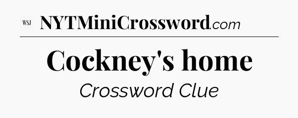 Cockney's home - WSJ Crossword