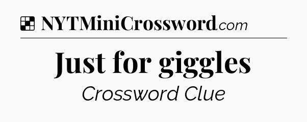 Solution: Just for giggles - NYT Crossword