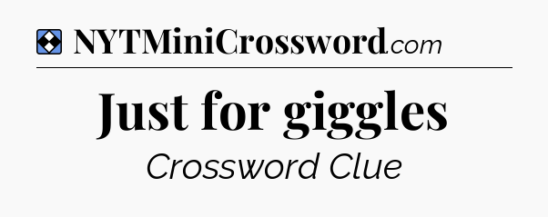 Solution: Just for giggles - NYT Mini Crossword