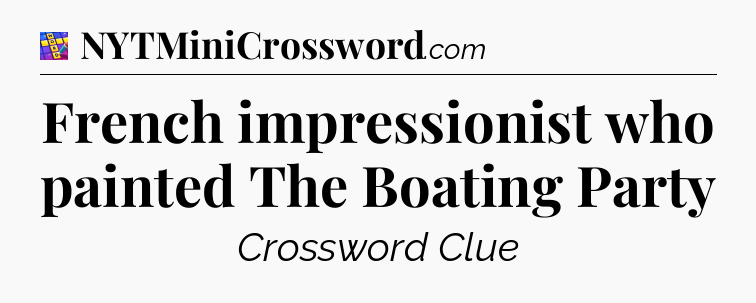 French impressionist who painted The Boating Party Codycross