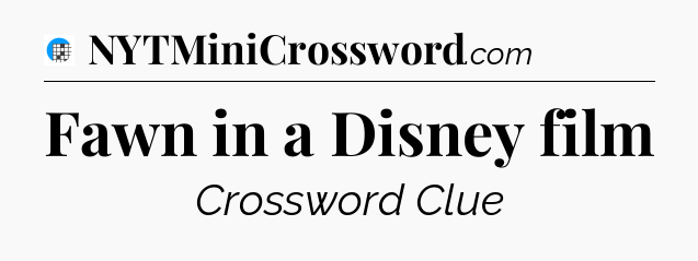 Fawn in a Disney film Crossword Clue