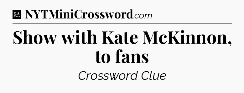 Show with Kate McKinnon, to fans - LA Times Crossword