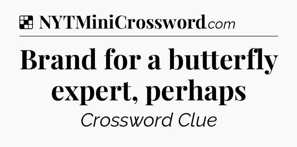 Solution: Brand for a butterfly expert, perhaps - NYT Crossword