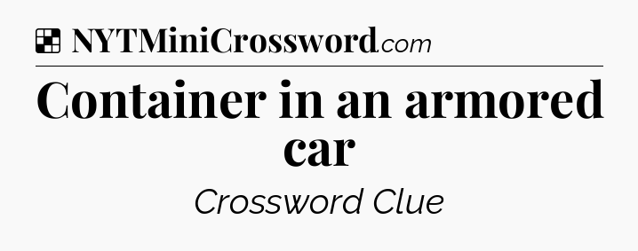 Solution: Container in an armored car - NYT Crossword